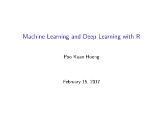 Machine Learning and Deep Learning with R
Poo Kuan Hoong
February 15, 2017
 