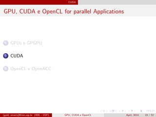 CUDA
GPU, CUDA e OpenCL for parallel Applications
1 GPUs e GPGPU
2 CUDA
3 OpenCL e OpenACC
(gold, amaris)@ime.usp.br (IME - USP) GPU, CUDA e OpenCL April, 2014 15 / 52
 