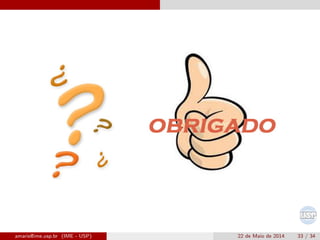 amaris@ime.usp.br (IME - USP) 22 de Maio de 2014 33 / 34
 