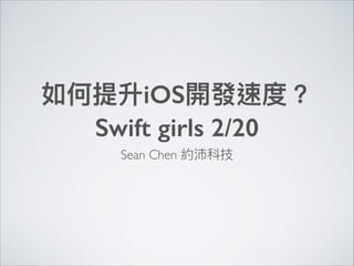 iOS
Swift girls 2/20
Sean Chen
 