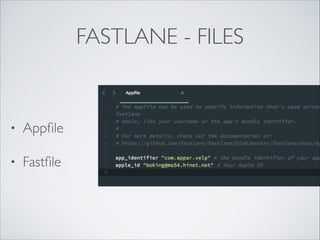 FASTLANE - FILES
• Appﬁle
• Fastﬁle
 