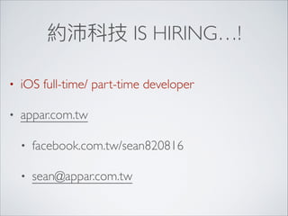 IS HIRING…!
• iOS full-time/ part-time developer
• appar.com.tw
• facebook.com.tw/sean820816
• sean@appar.com.tw
 