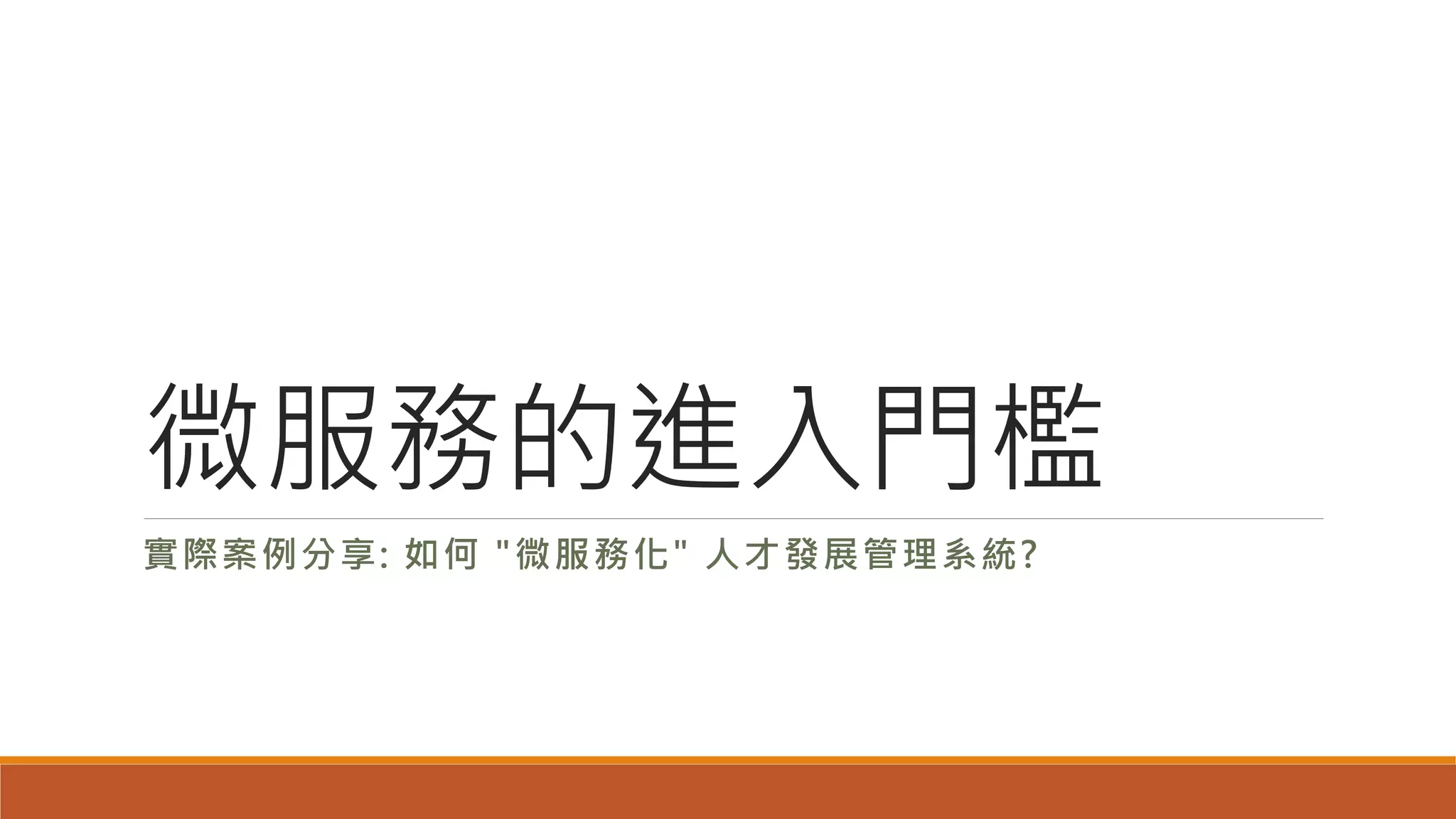 微服務的進入門檻
實際案例分享: 如何 "微服務化" 人才發展管理系統?
 