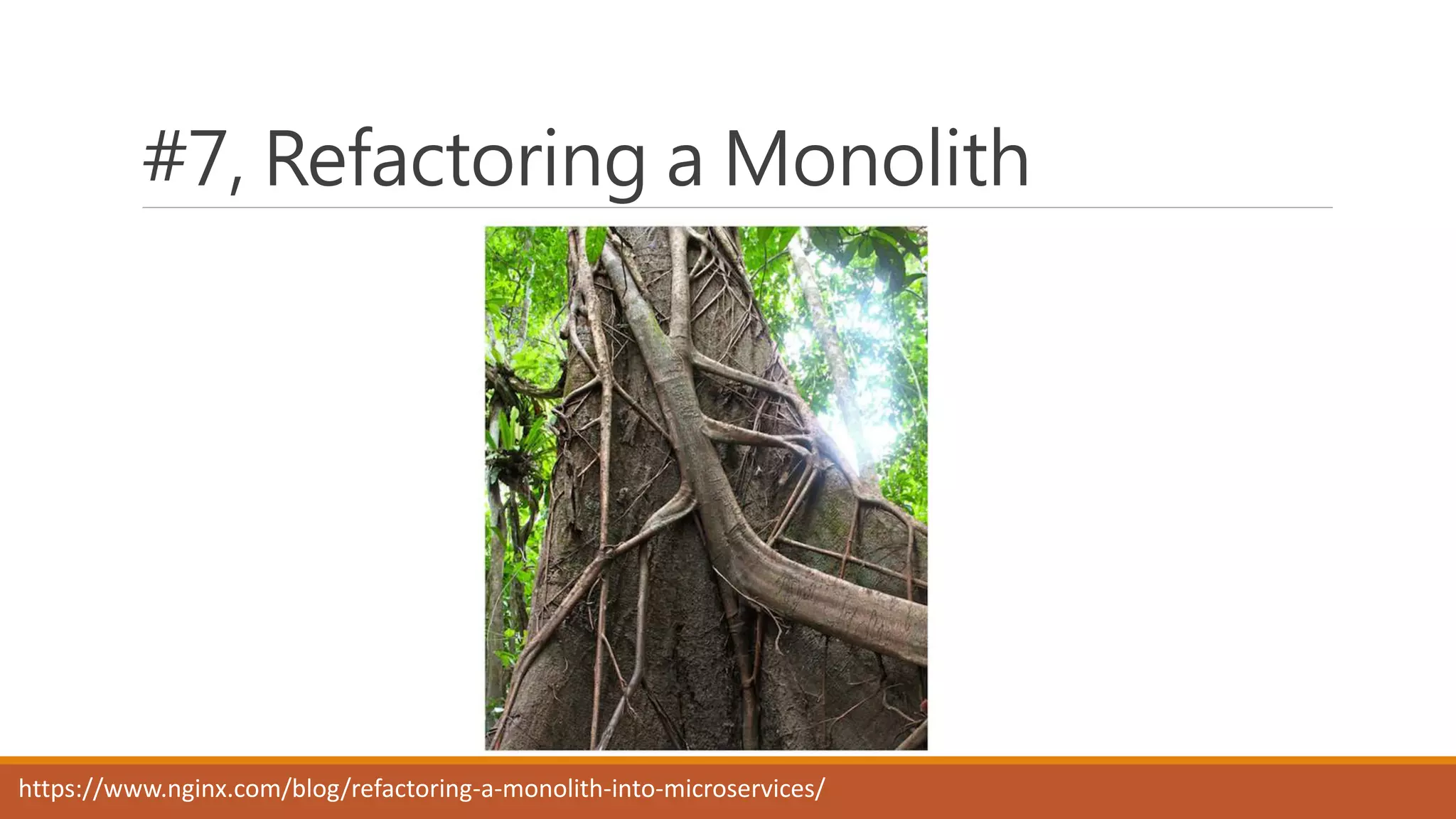 #7, Refactoring a Monolith
https://www.nginx.com/blog/refactoring-a-monolith-into-microservices/
 