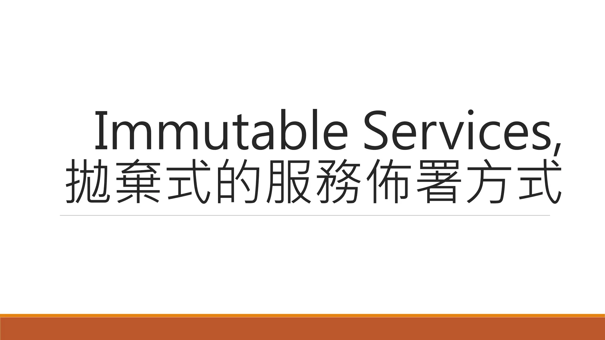 Immutable Services,
拋棄式的服務佈署方式
 