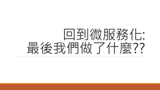 回到微服務化:
最後我們做了什麼??
 
