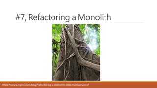 #7, Refactoring a Monolith
https://www.nginx.com/blog/refactoring-a-monolith-into-microservices/
 