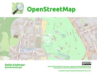 OpenStreetMap
Dieses Werk ist lizenziert unter einer Creative Commons Namensnennung-
Weitergabe unter gleichen Bedingungen 4.0 International Lizenz.
Stefan Kasberger
@stefankasberger
Screenshot: OpenStreetMap Mitwirkende (CC by-sa 2.0)
 