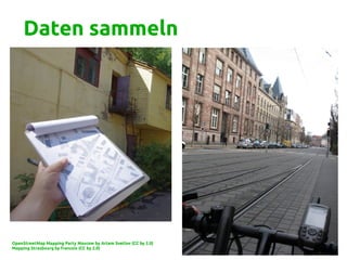 Daten sammeln
OpenStreetMap Mapping Party Moscow by Artem Svetlov (CC by 2.0)
Mapping Strasbourg by francois (CC by 2.0)
 
