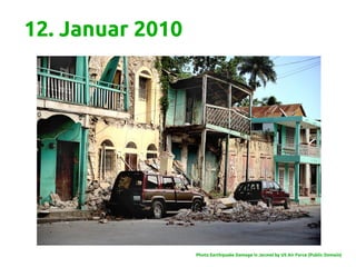 12. Januar 2010
Photo Earthquake Damage in Jacmel by US Air Force (Public Domain)
 