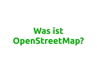 Was ist
OpenStreetMap?
 