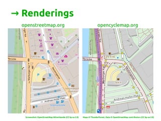 → Renderings
openstreetmap.org opencyclemap.org
Screenshot: OpenStreetMap Mitwirkende (CC by-sa 2.0) Maps © Thunderforest, Data © OpenStreetMap contributors (CC by-sa 2.0)
 