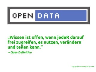 „Wissen ist offen, wenn jedeR darauf
frei zugreifen, es nutzen, verändern
und teilen kann.“
– Open Definition
Logo by Open Knowledge (CC by-sa 4.0)
 