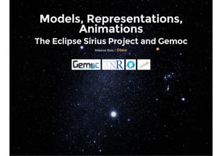 Models, Representations,
Animations
The Eclipse Sirius Project and Gemoc
Mélanie Bats / Obeo
     
 