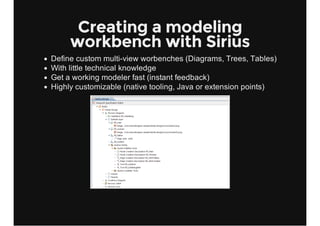 Creating a modeling
workbench with Sirius
Define custom multi­view worbenches (Diagrams, Trees, Tables)
With little techni...