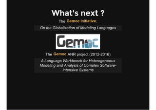What's next ?
The  :Gemoc Initiative
On the Globalization of Modeling Languages
The   ANR project (2012­2016)Gemoc
A Langu...