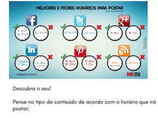 Descubra o seu!
Pense no tipo de conteúdo de acordo com o horário que irá
postar;
 