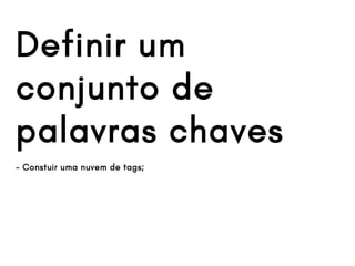 Definir um
conjunto de
palavras chaves
- Constuir uma nuvem de tags;
 