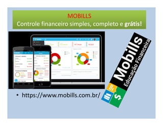 MOBILLS
Controle financeiro simples, completo e grátis!
• https://www.mobills.com.br/
 