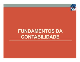 FUNDAMENTOS DAFUNDAMENTOS DAFUNDAMENTOS DAFUNDAMENTOS DA
CONTABILIDADECONTABILIDADE
 