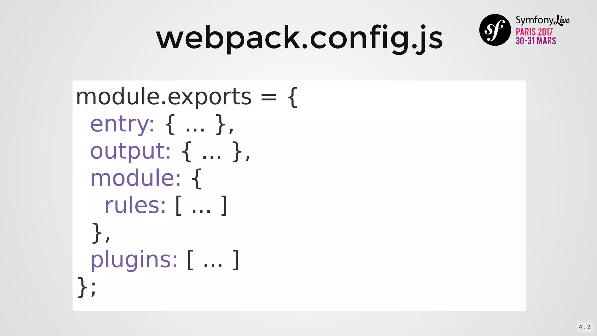 webpack.config.js
module.exports	=	{
		entry:	{	...	},
		output:	{	...	},
		module:	{
				rules:	[	...	]
		},
		plugins:	[	...	]
};
4 . 2
 