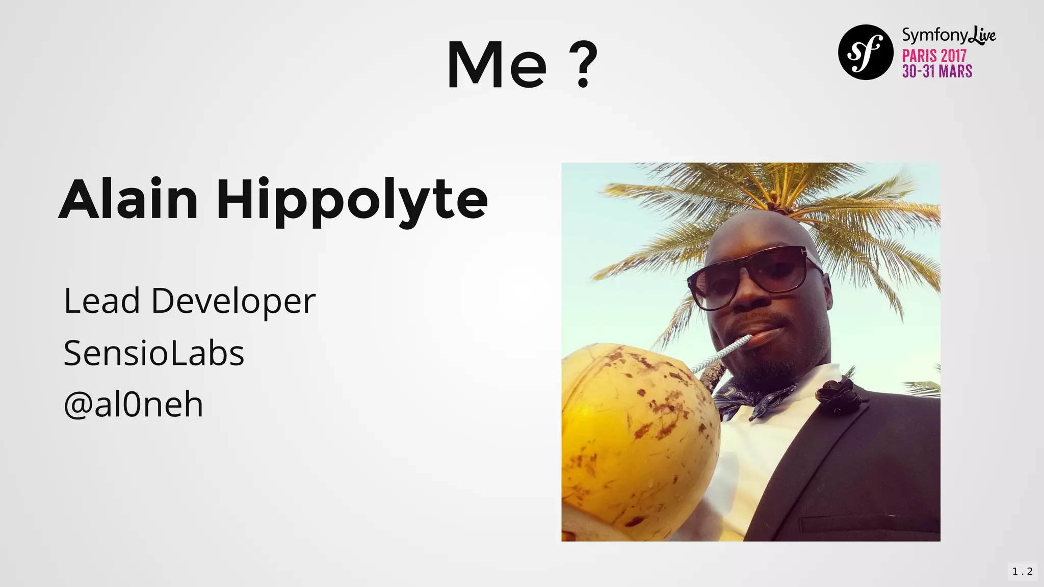 Me	?
Lead	Developer
SensioLabs
@al0neh
Alain	Hippolyte
1 . 2
 