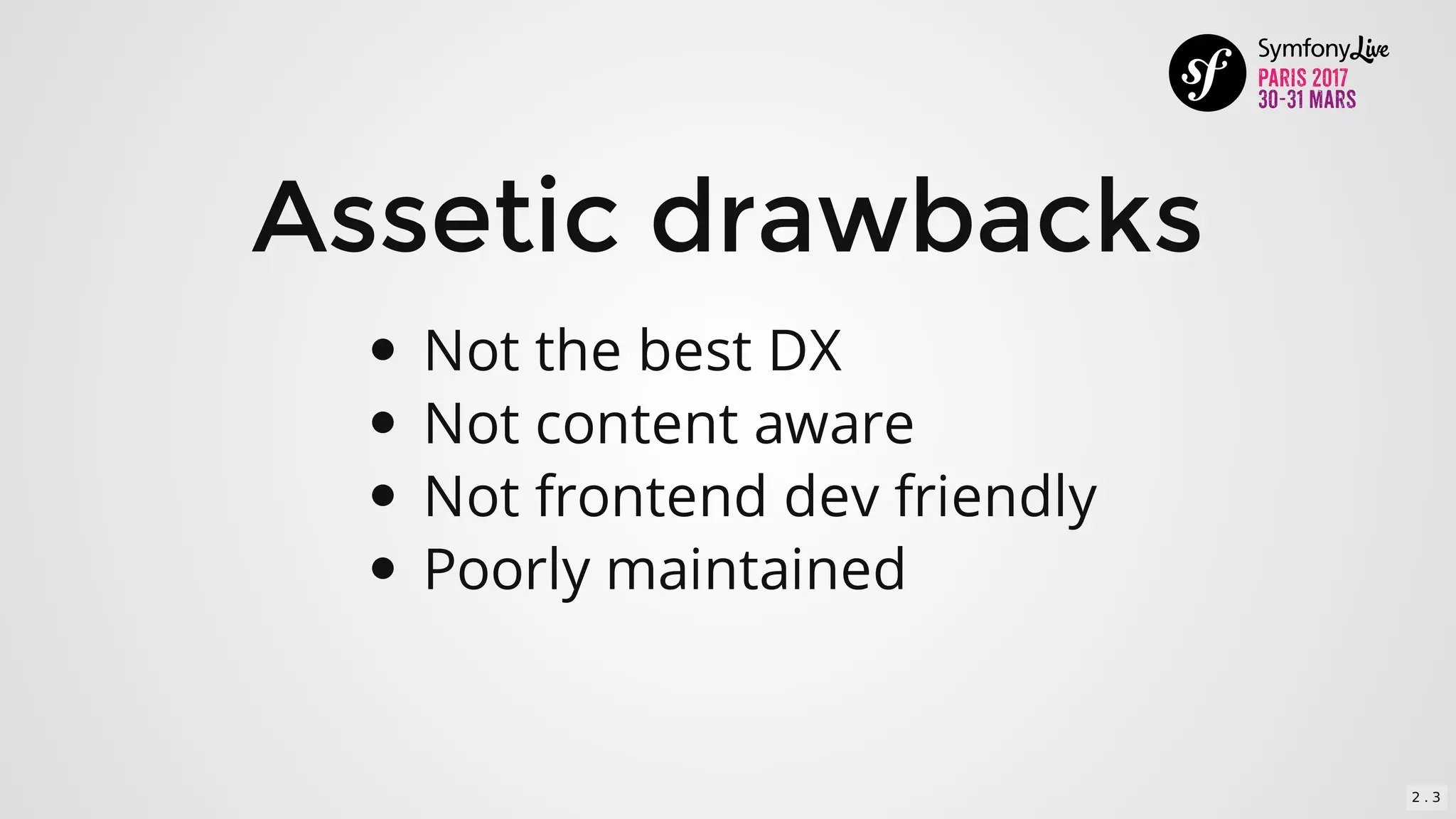 Assetic	drawbacks
Not	the	best	DX
Not	content	aware
Not	frontend	dev	friendly
Poorly	maintained
2 . 3
 