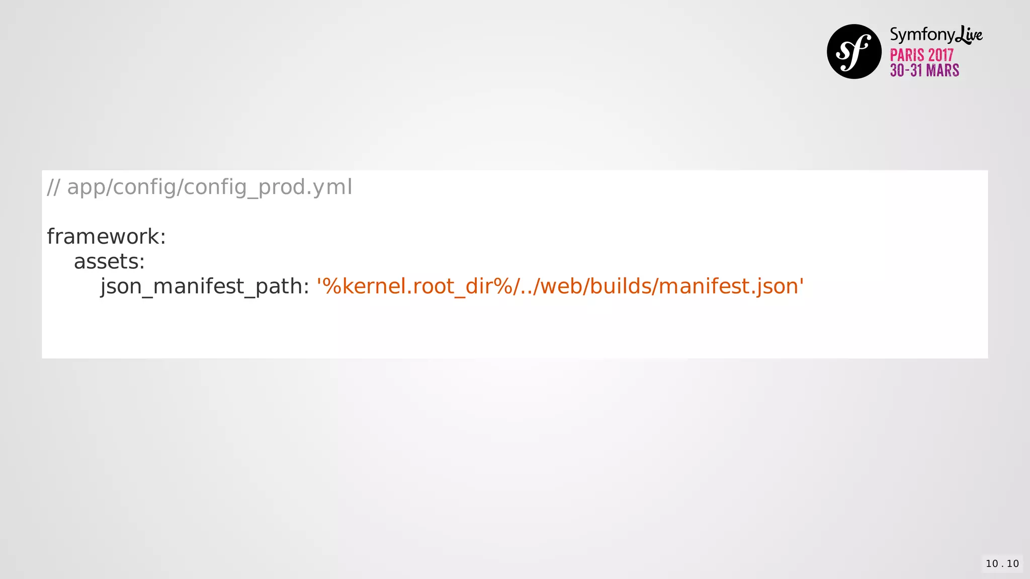 //	app/config/config_prod.yml
framework:
				assets:
								json_manifest_path:	'%kernel.root_dir%/../web/builds/manifest.json'
10 . 10
 