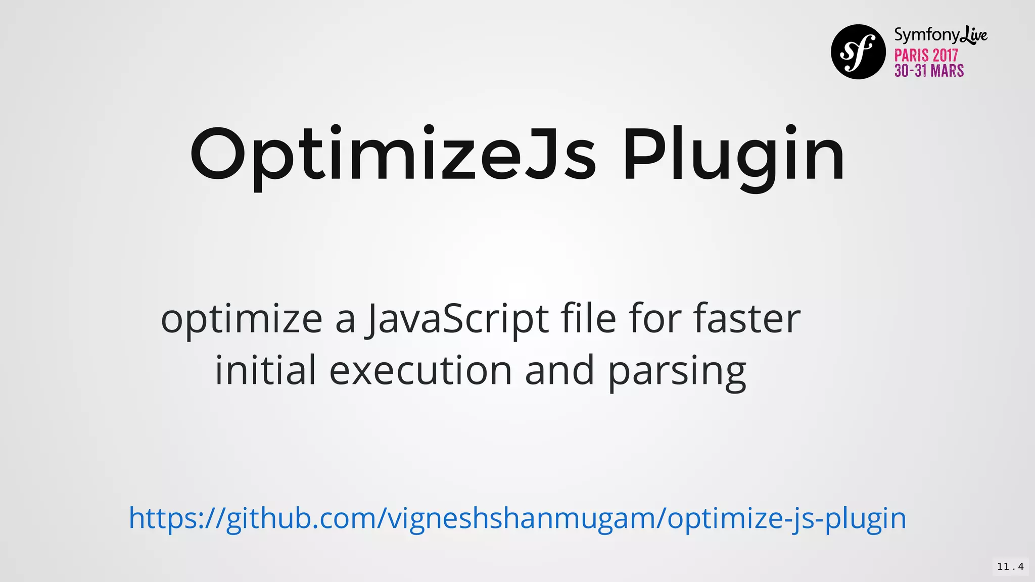 OptimizeJs	Plugin
optimize	a	JavaScript	file	for	faster
initial	execution	and	parsing
https://github.com/vigneshshanmugam/optimize-js-plugin
11 . 4
 