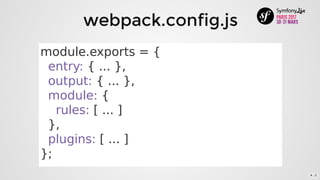 webpack.config.js
module.exports	=	{
		entry:	{	...	},
		output:	{	...	},
		module:	{
				rules:	[	...	]
		},
		plugins:	[	...	]
};
4 . 2
 
