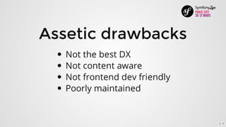 Assetic	drawbacks
Not	the	best	DX
Not	content	aware
Not	frontend	dev	friendly
Poorly	maintained
2 . 3
 