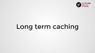 Long	term	caching
10 . 7
 