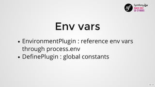 Env	vars
EnvironmentPlugin	:	reference	env	vars
through	process.env
DefinePlugin	:	global	constants
11 . 3
 