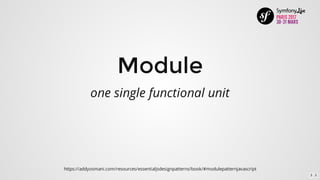 Module
one	single	functional	unit
https://addyosmani.com/resources/essentialjsdesignpatterns/book/#modulepatternjavascript
3 . 3
 
