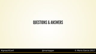 #greachConf @marioggar ©	Mario	Garcia	2017
QUESTIONS	&	ANSWERS
9
 