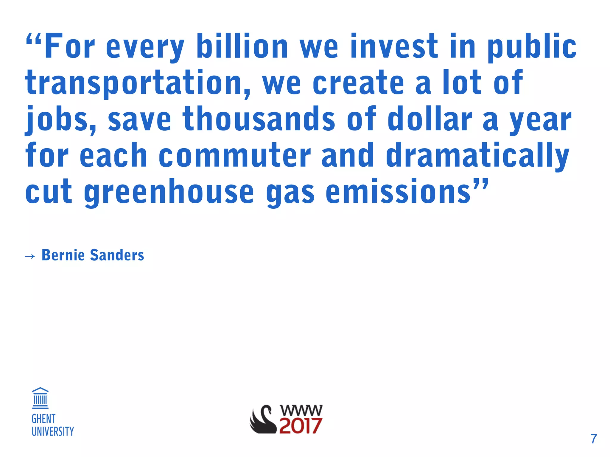 7
“For every billion we invest in public
transportation, we create a lot of
jobs, save thousands of dollar a year
for each commuter and dramatically
cut greenhouse gas emissions”
→ Bernie Sanders
 