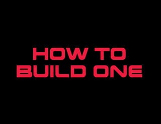 How to
build one
 