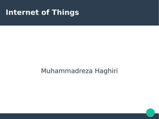 Internet of Things
Muhammadreza Haghiri
 