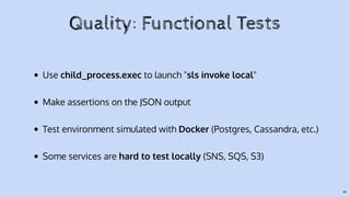 Use child_process.exec to launch "sls invoke local"
Make assertions on the JSON output
Test environment simulated with Doc...