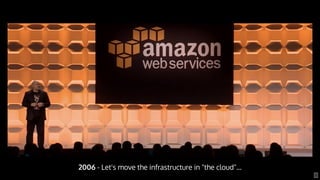 2006 - Let's move the infrastructure in "the cloud"...
8
 