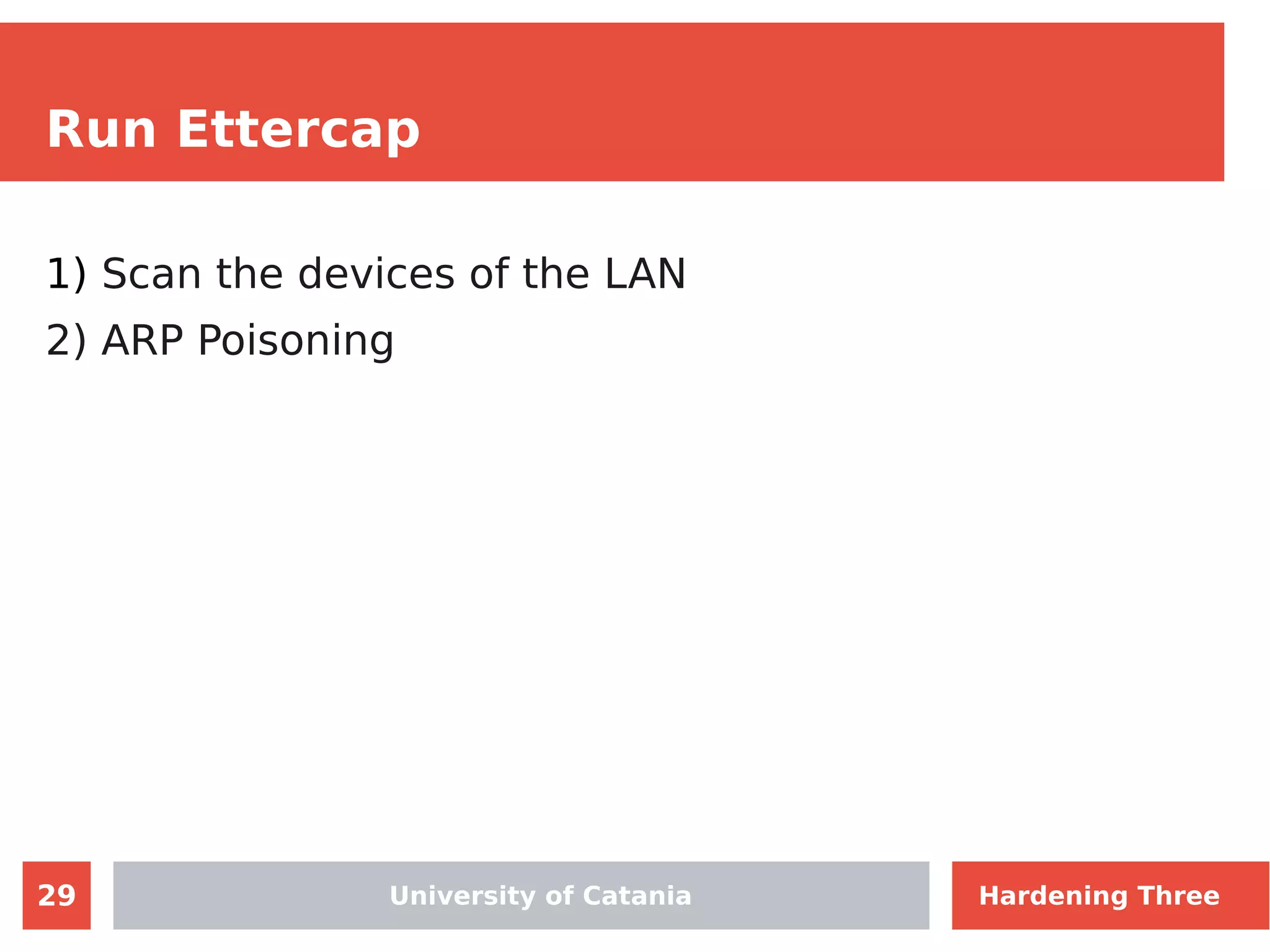29
Run Ettercap
1) Scan the devices of the LAN
2) ARP Poisoning
University of Catania Hardening Three
 