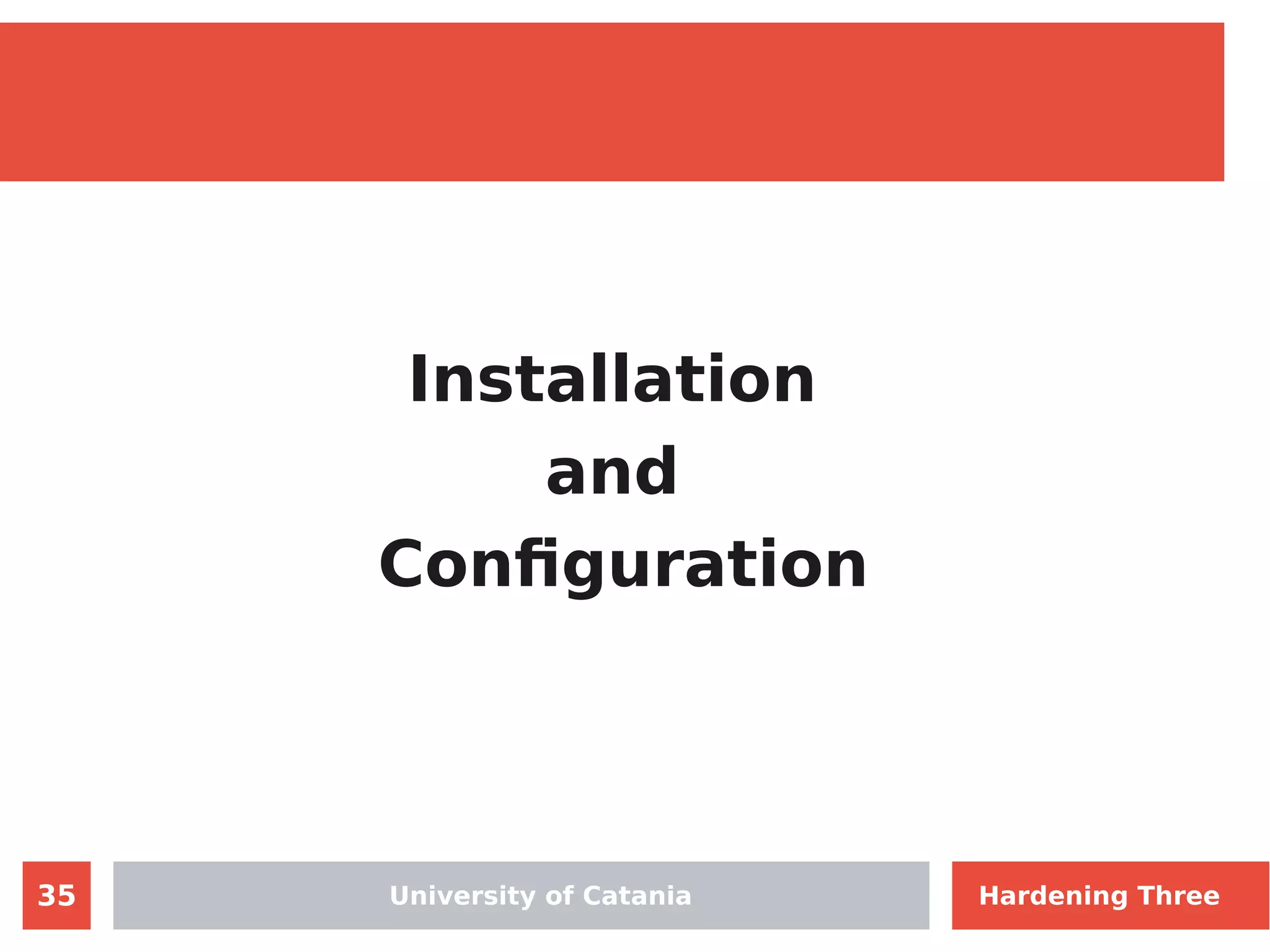 35
Installation
and
Configuration
University of Catania Hardening Three
 