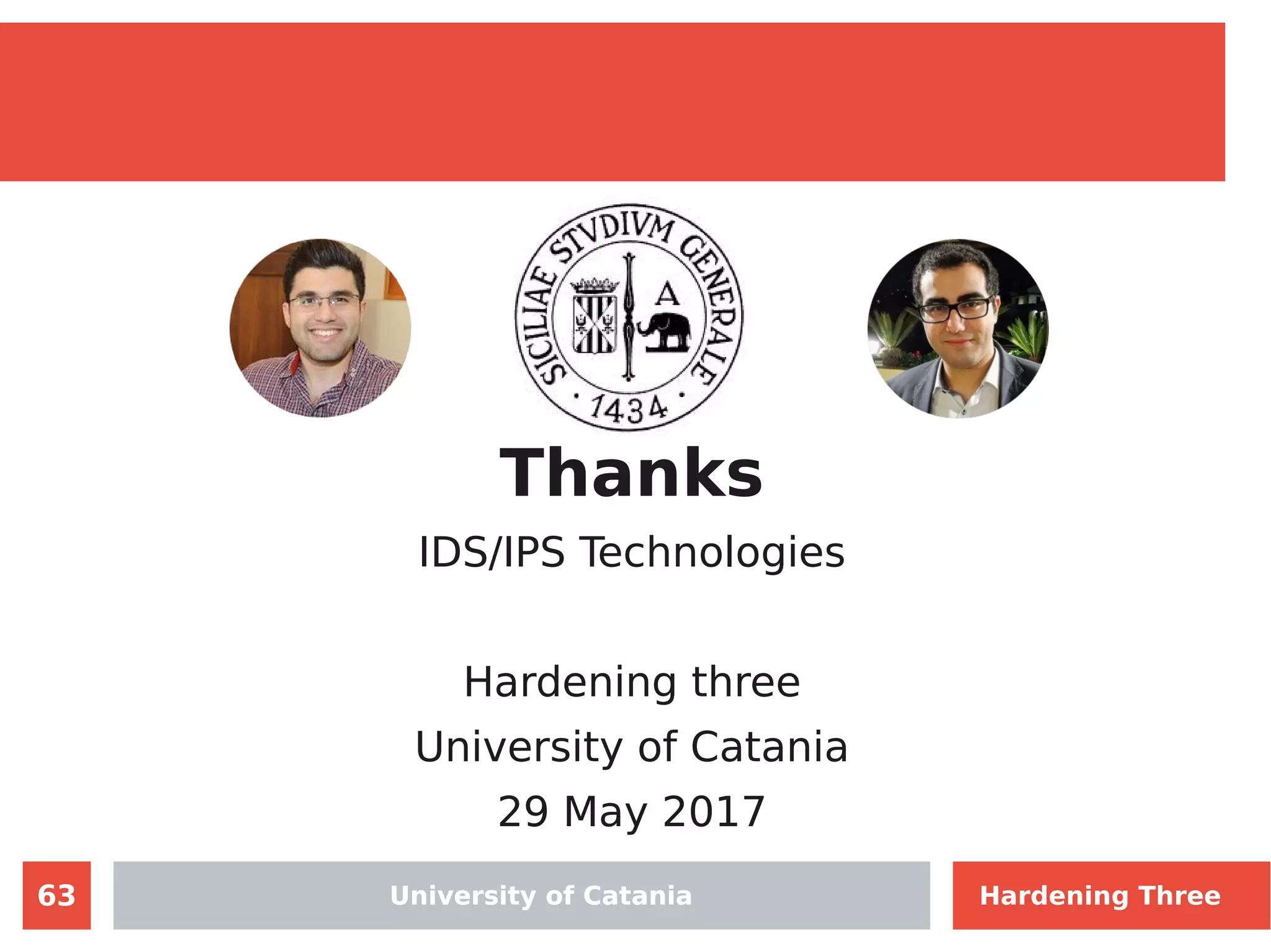 63
Thanks
IDS/IPS Technologies
Hardening three
University of Catania
29 May 2017
University of CataniaUniversity of Catania Hardening Three
 