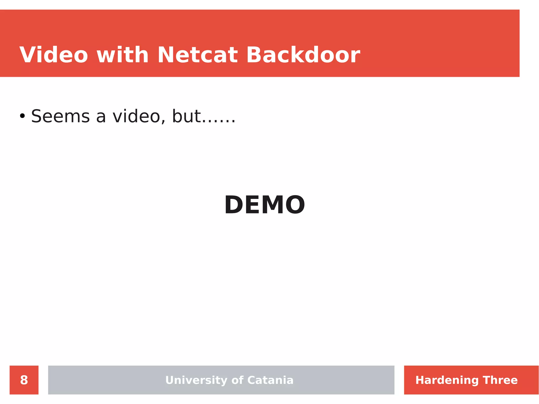 8
Video with Netcat Backdoor
●
Seems a video, but……
DEMO
Hardening ThreeUniversity of Catania Hardening Three
 