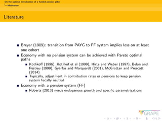 On the optimal introduction of a funded pension pillar
Motivation
Literature
Breyer (1989): transition from PAYG to FF sys...