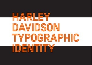 HARLEY
DAVIDSON
TYPOGRAPHIC
IDENTITY
 