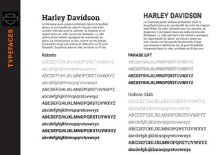 Harley Davidson
Le tramway jaune avance lentement dans le
brouillard laiteux et surchauffé de cette fin d’après
midi d’été. Le trafic s’écoule sous la canicule, se
disperse et se répand dans les mille recoins de
Budapest. La ville piétine et les enfants assiègent
les marchands de glace. La voiture passe au
loin, tourne sur les grands boulevards, longe
une avenue et débouche sur le pont Elisabeth.
Suspendu dans le vide, acrobate au fil des ans
Harley Davidson
Le tramway jaune avance lentement dans le brouillard
laiteux et surchauffé de cette fin d’après midi d’été.
Le trafic s’écoule sous la canicule, se disperse et se
répand dans les mille recoins de Budapest. La ville
piétine et les enfants assiègent les marchands de
glace. La voiture passe au loin, tourne sur les grands
boulevards, longe une avenue et débouche sur le pont
Elisabeth. Suspendu dans le vide, acrobate au fil des
Roboto Slab
ABCDEFGHIJKLMNOPQRSTUVWXYZ
abcdefghijklmnopqrstuvwxyz
ABCDEFGHIJKLMNOPQRSTUVWXYZ
abcdefghijklmnopqrstuvwxyz
ABCDEFGHIJKLMNOPQRSTUVWXYZ
abcdefghijklmnopqrstuvwxyz
ABCDEFGHIJKLMNOPQRSTUVWXYZ
abcdefghijklmnopqrstuvwxyz
Parade lift
abcdefghijklmnopqrstuvwxyz
ABCDEFGHIJKLMNOPQRSTUVWXYZ
ABCDEFGHIJKLMNOPQRSTUVWXYZ
abcdefghijklmnopqrstuvwxyz
Roboto
ABCDEFGHIJKLMNOPQRSTUVWXYZ
abcdefghijklmnopqrstuvwxyz
ABCDEFGHIJKLMNOPQRSTUVWXYZ
abcdefghijklmnopqrstuvwxyz
ABCDEFGHIJKLMNOPQRSTUVWXYZ
abcdefghijklmnopqrstuvwxyz
ABCDEFGHIJKLMNOPQRSTUVWXYZ
abcdefghijklmnopqrstuvwxyz
ABCDEFGHIJKLMNOPQRSTUVWXYZ
abcdefghijklmnopqrstuvwxyz
ABCDEFGHIJKLMNOPQRSTUVWXYZ
abcdefghijklmnopqrstuvwxyz
TYPEFACES
 