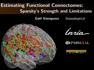 Estimating Functional Connectomes:
Sparsity’s Strength and Limitations
Ga¨el Varoquaux Ssssssskeptical
 