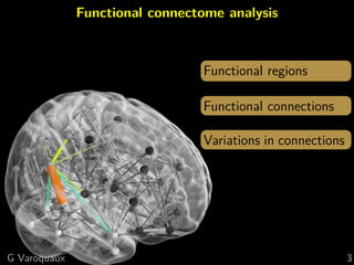 Functional connectome analysis
Functional regions
Functional connections
Variations in connections
G Varoquaux 3
 