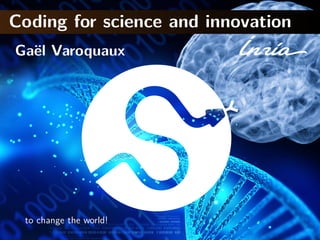 Coding for science and innovation
Ga¨el Varoquaux
to change the world!
 